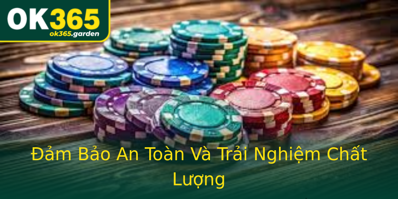 Đảm Bảo An Toàn Và Trải Nghiệm Chất Lượng