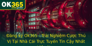 Ang Ky Ok365 Trai Nghiem Cuoc Thu Vi Tai Nha Cai Truc Tuyen Tin Cay Nhat Hien Nay