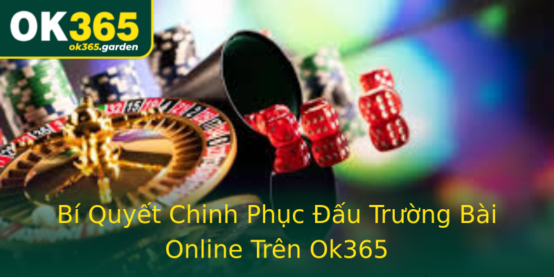 Bí Quyết Chinh Phục Đấu Trường Bài Online Trên Ok365 Bí Quyết Chinh Phục Đấu Trường Bài Online Trên Ok365