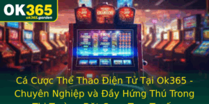 Ca Cuoc The Thao Ien Tu Tai Ok365 Chuyen Nghiep Va Ay Hung Thu Trong Thi Truong At Cuoc Truc Tuyen