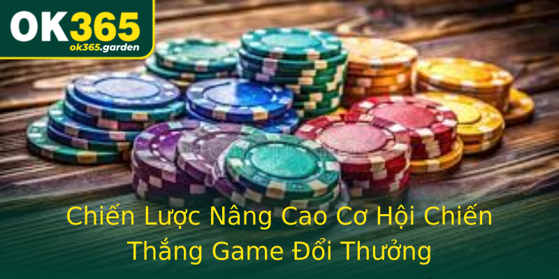 Chiến Lược Nâng Cao Cơ Hội Chiến Thắng Game Đổi Thưởng Chiến Lược Nâng Cao Cơ Hội Chiến Thắng Game Đổi Thưởng