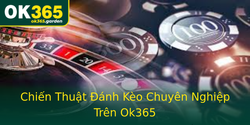 Chiến Thuật Đánh Kèo Chuyên Nghiệp Trên Ok365 Chiến Thuật Đánh Kèo Chuyên Nghiệp Trên Ok365
