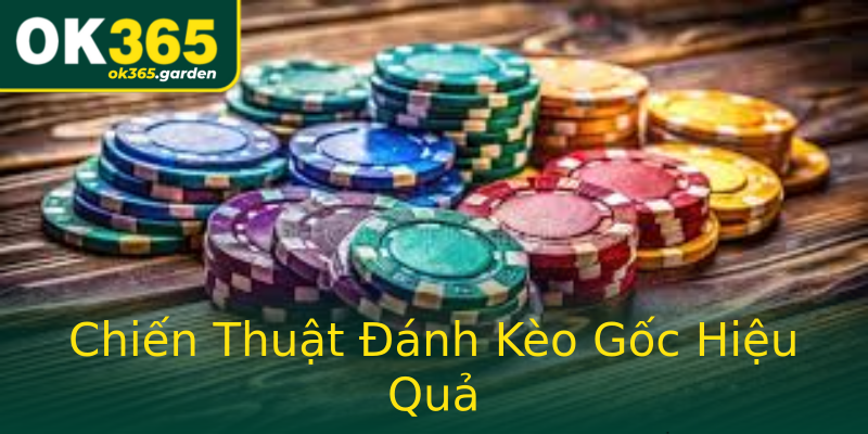 Chiến Thuật Đánh Kèo Gốc Hiệu Quả