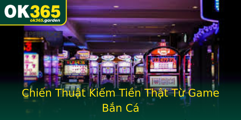 Chiến Thuật Kiếm Tiền Thật Từ Game Bắn Cá Chiến Thuật Kiếm Tiền Thật Từ Game Bắn Cá
