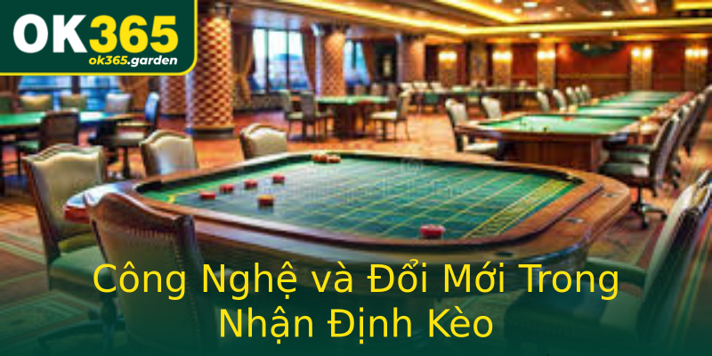 Công Nghệ và Đổi Mới Trong Nhận Định Kèo Công Nghệ và Đổi Mới Trong Nhận Định Kèo