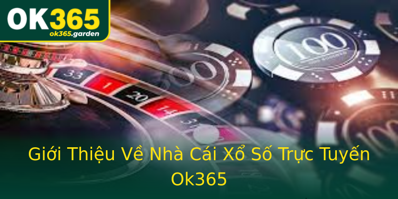 Giới Thiệu Về Nhà Cái Xổ Số Trực Tuyến Ok365