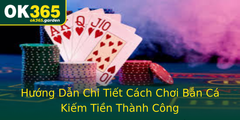 Hướng Dẫn Chi Tiết Cách Chơi Bắn Cá Kiếm Tiền Thành Công