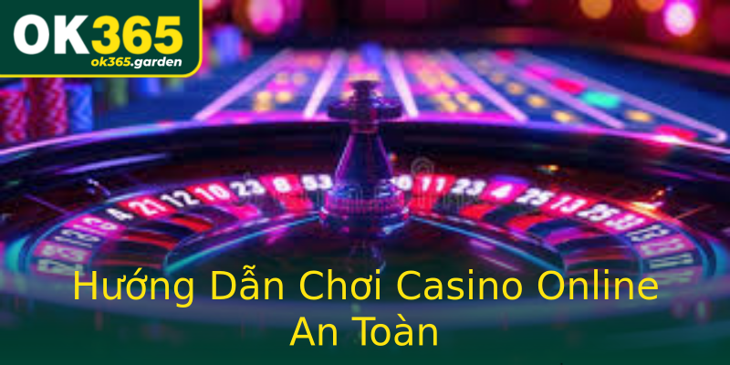 Hướng Dẫn Chơi Casino Online An Toàn
