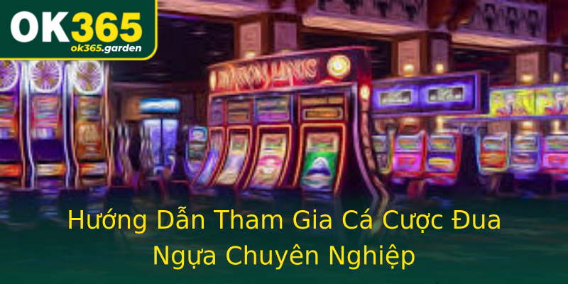 Hướng Dẫn Tham Gia Cá Cược Đua Ngựa Chuyên Nghiệp