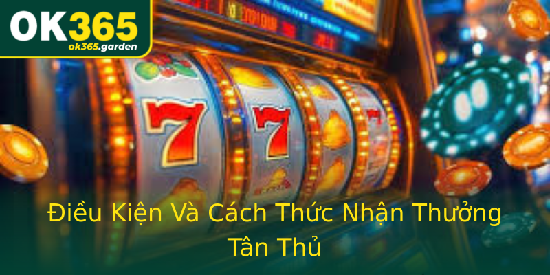 Điều Kiện Và Cách Thức Nhận Thưởng Tân Thủ