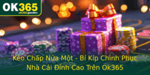 Keo Chap Nua Mot Bi Kip Chinh Phuc Nha Cai Inh Cao Tren Ok365