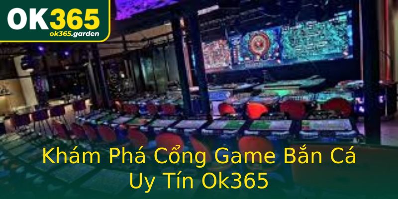 Khám Phá Cổng Game Bắn Cá Uy Tín Ok365 Khám Phá Cổng Game Bắn Cá Uy Tín Ok365