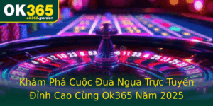 Kham Pha Cuoc Ua Ngua Truc Tuyen Inh Cao Cung Ok365 Nam 2025
