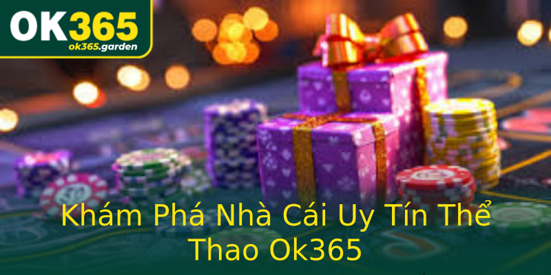 Khám Phá Nhà Cái Uy Tín Thể Thao Ok365