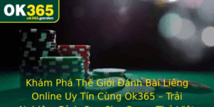 Kham Pha The Gioi Anh Bai Lieng Online Uy Tin Cung Ok365 Trai Nghiem Inh Cao Cho Game Thu Viet