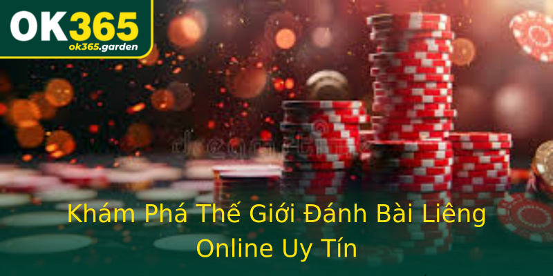 Khám Phá Thế Giới Đánh Bài Liêng Online Uy Tín