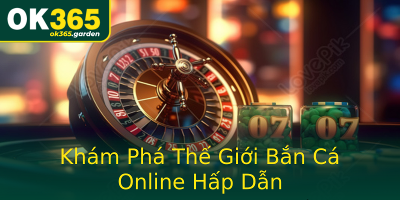 Khám Phá Thế Giới Bắn Cá Online Hấp Dẫn Khám Phá Thế Giới Bắn Cá Online Hấp Dẫn