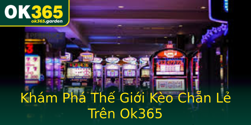 Khám Phá Thế Giới Kèo Chẵn Lẻ Trên Ok365 Khám Phá Thế Giới Kèo Chẵn Lẻ Trên Ok365