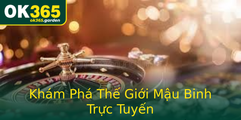 Khám Phá Thế Giới Mậu Binh Trực Tuyến
