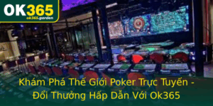Kham Pha The Gioi Poker Truc Tuyen Oi Thuong Hap Dan Voi Ok365