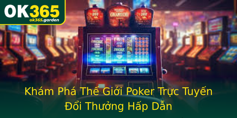 Khám Phá Thế Giới Poker Trực Tuyến Đổi Thưởng Hấp Dẫn Khám Phá Thế Giới Poker Trực Tuyến Đổi Thưởng Hấp Dẫn