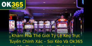 Kham Pha The Gioi Ty Le Keo Truc Tuyen Chinh Xac Soi Keo Va Ok365 Can Thuc Hien Nhu The Nao