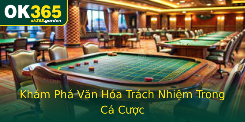Khám Phá Văn Hóa Trách Nhiệm Trong Cá Cược Khám Phá Văn Hóa Trách Nhiệm Trong Cá Cược