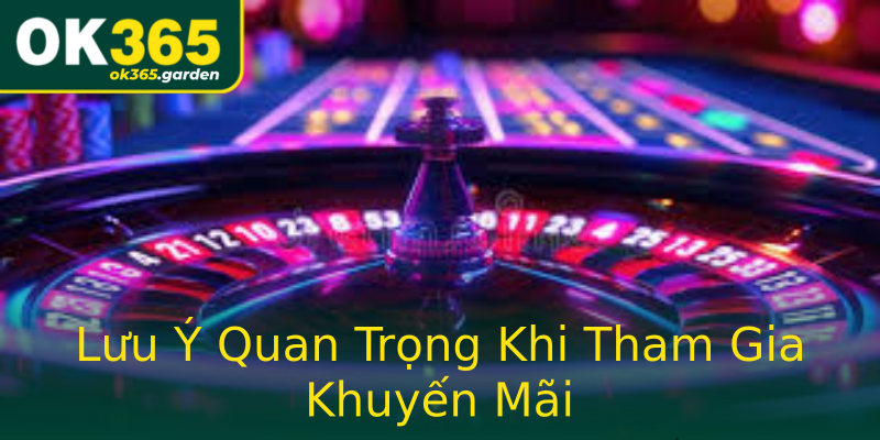 Lưu Ý Quan Trọng Khi Tham Gia Khuyến Mãi