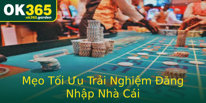 Mẹo Tối Ưu Trải Nghiệm Đăng Nhập Nhà Cái