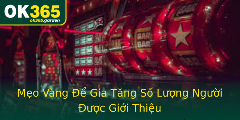 Mẹo Vàng Để Gia Tăng Số Lượng Người Được Giới Thiệu