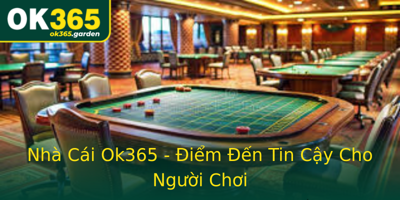 Nhà Cái Ok365 - Điểm Đến Tin Cậy Cho Người Chơi Nhà Cái Ok365 - Điểm Đến Tin Cậy Cho Người Chơi