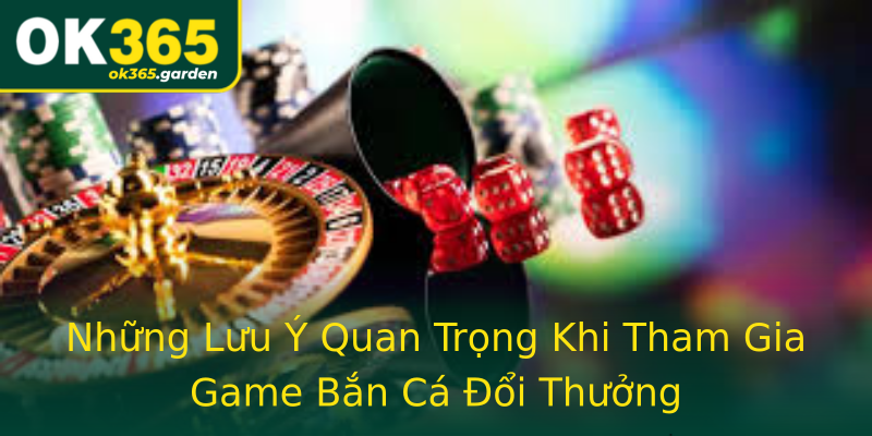 Những Lưu Ý Quan Trọng Khi Tham Gia Game Bắn Cá Đổi Thưởng