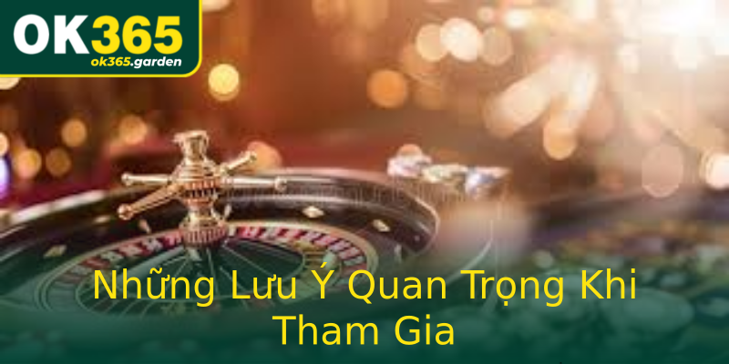 Những Lưu Ý Quan Trọng Khi Tham Gia Những Lưu Ý Quan Trọng Khi Tham Gia