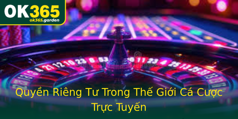 Quyền Riêng Tư Trong Thế Giới Cá Cược Trực Tuyến Quyền Riêng Tư Trong Thế Giới Cá Cược Trực Tuyến