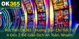 Rut Tien Ok365 Huong Dan Chi Tiet Tu A En Z E Giao Dich An Toan Nhanh Chong 1