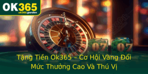 Tang Tien Ok365 Co Hoi Vang Oi Muc Thuong Cao Va Thu Vi