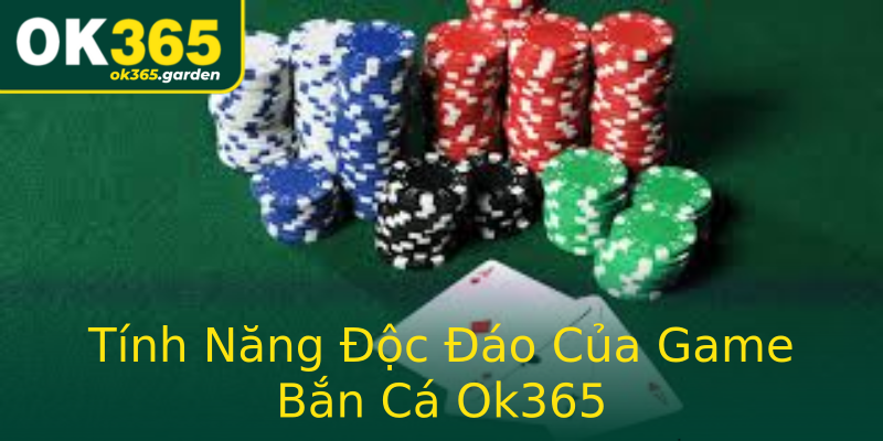 Tính Năng Độc Đáo Của Game Bắn Cá Ok365