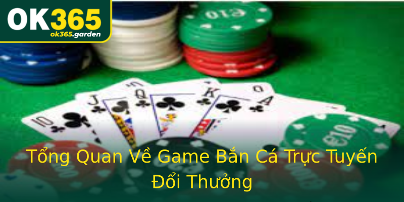 Tổng Quan Về Game Bắn Cá Trực Tuyến Đổi Thưởng Tổng Quan Về Game Bắn Cá Trực Tuyến Đổi Thưởng