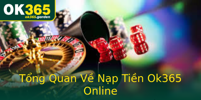 Tổng Quan Về Nạp Tiền Ok365 Online Tổng Quan Về Nạp Tiền Ok365 Online