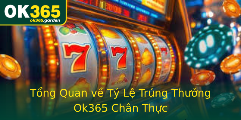 Tổng Quan về Tỷ Lệ Trúng Thưởng Ok365 Chân Thực Tổng Quan về Tỷ Lệ Trúng Thưởng Ok365 Chân Thực