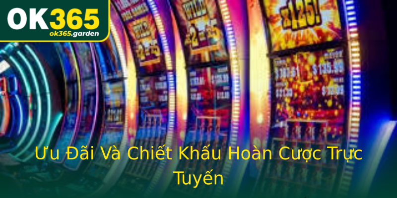Ưu Đãi Và Chiết Khấu Hoàn Cược Trực Tuyến